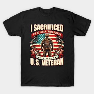 I Sacrificed I'm No Loser I'm No Sucker I'm A U.S. Veteran T-Shirt